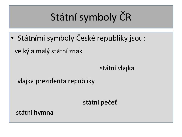 Státní symboly ČR • Státními symboly České republiky jsou: velký a malý státní znak