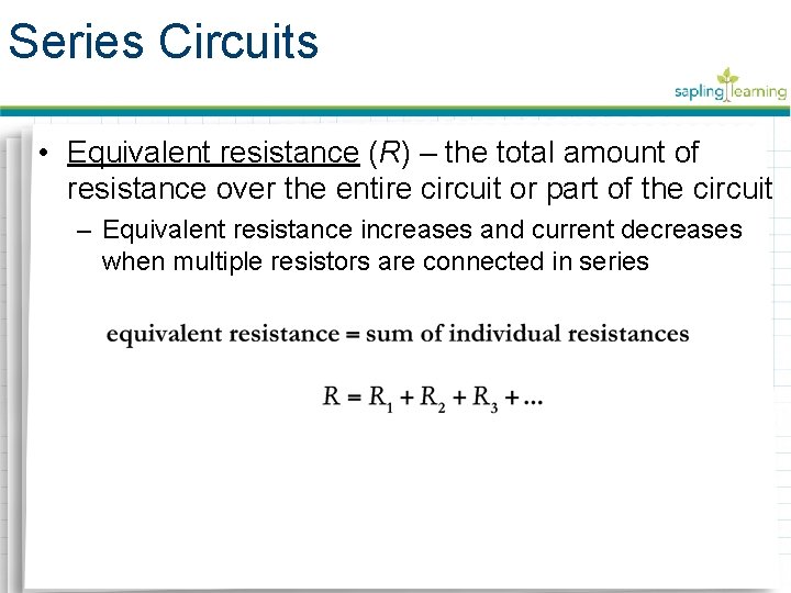 Series Circuits • Equivalent resistance (R) – the total amount of resistance over the Series Circuits • Equivalent resistance (R) – the total amount of resistance over the