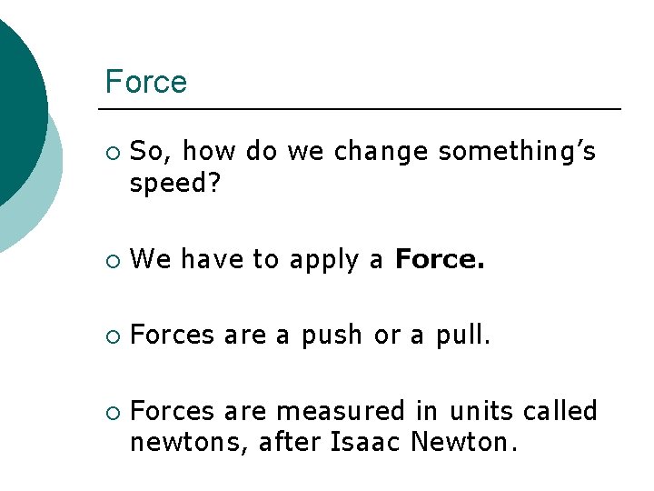 Force ¡ So, how do we change something’s speed? ¡ We have to apply