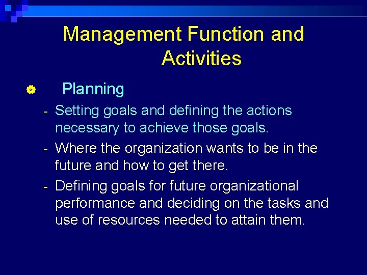 Management Function and Activities Planning Setting goals and defining the actions necessary to achieve