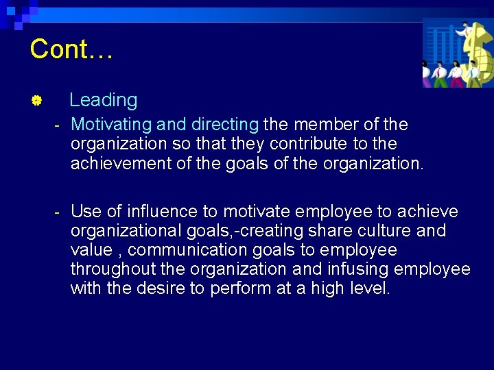 Cont… Leading - Motivating and directing the member of the organization so that they