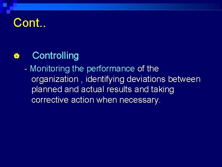 Cont. . Controlling - Monitoring the performance of the organization , identifying deviations between