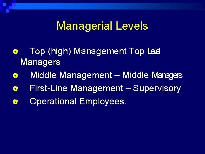 Managerial Levels Top (high) Management Top Level Managers Middle Management – Middle Managers First-Line