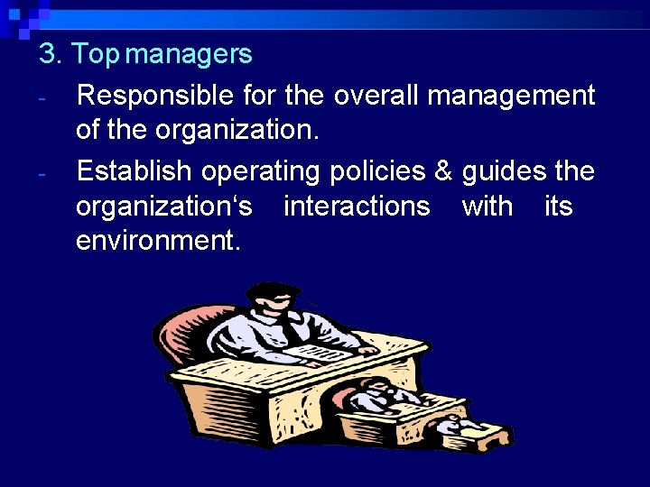 3. Top managers - Responsible for the overall management of the organization. - Establish