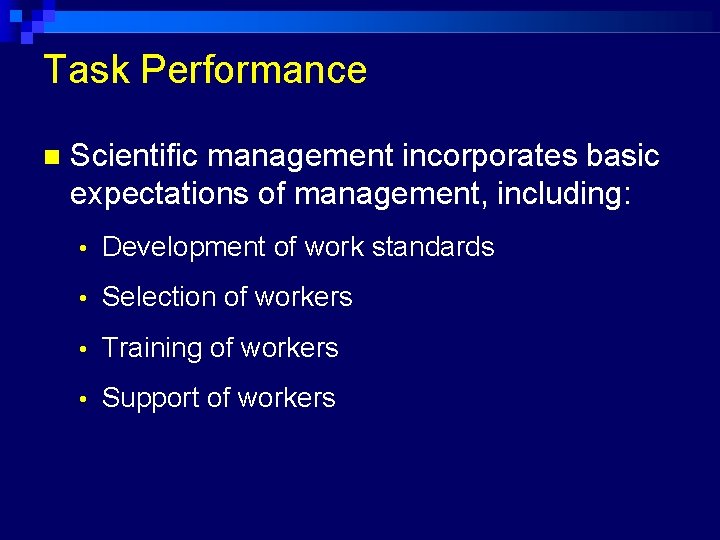 Task Performance Scientific management incorporates basic expectations of management, including: • Development of work