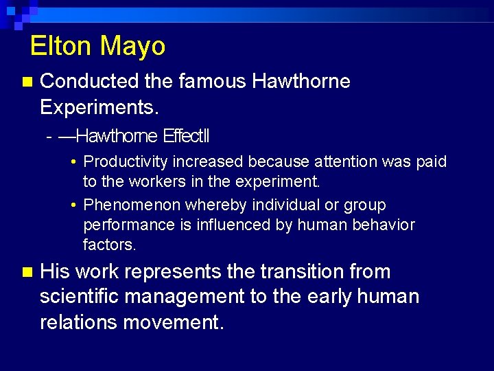 Elton Mayo Conducted the famous Hawthorne Experiments. - ―Hawthorne Effect‖ • Productivity increased because