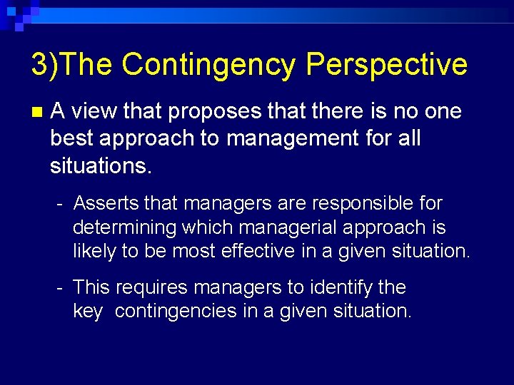 3)The Contingency Perspective A view that proposes that there is no one best approach