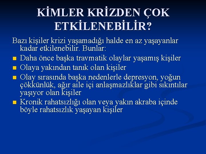 KİMLER KRİZDEN ÇOK ETKİLENEBİLİR? Bazı kişiler krizi yaşamadığı halde en az yaşayanlar kadar etkilenebilir.