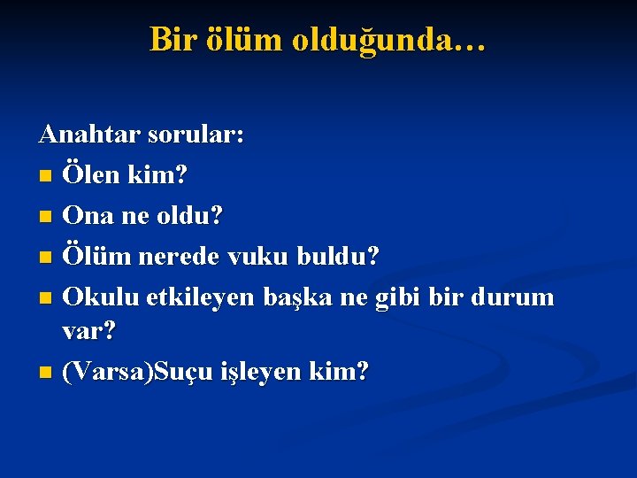 Bir ölüm olduğunda… Anahtar sorular: n Ölen kim? n Ona ne oldu? n Ölüm