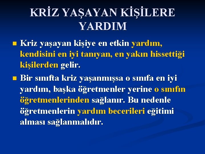 KRİZ YAŞAYAN KİŞİLERE YARDIM Kriz yaşayan kişiye en etkin yardım, kendisini en iyi tanıyan,