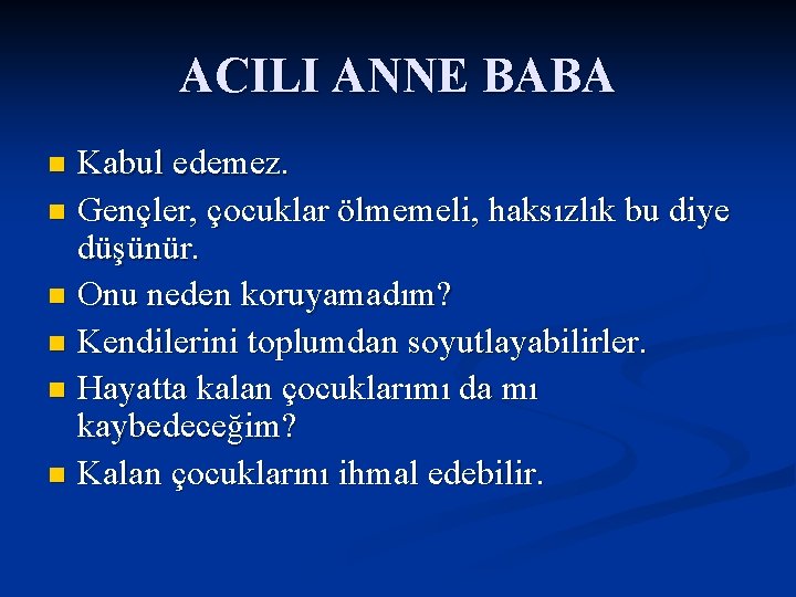 ACILI ANNE BABA Kabul edemez. n Gençler, çocuklar ölmemeli, haksızlık bu diye düşünür. n