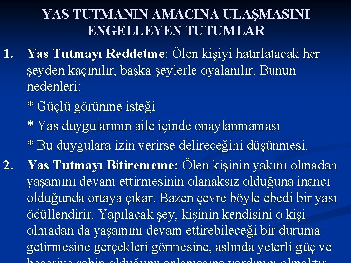 YAS TUTMANIN AMACINA ULAŞMASINI ENGELLEYEN TUTUMLAR 1. Yas Tutmayı Reddetme: Ölen kişiyi hatırlatacak her