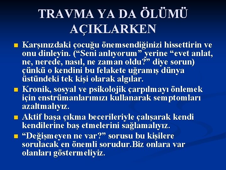 TRAVMA YA DA ÖLÜMÜ AÇIKLARKEN n n Karşınızdaki çocuğu önemsendiğinizi hissettirin ve onu dinleyin.