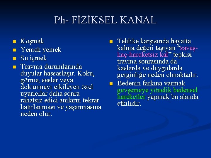 Ph- FİZİKSEL KANAL n n Koşmak Yemek yemek Su içmek Travma durumlarında duyular hassaslaşır.