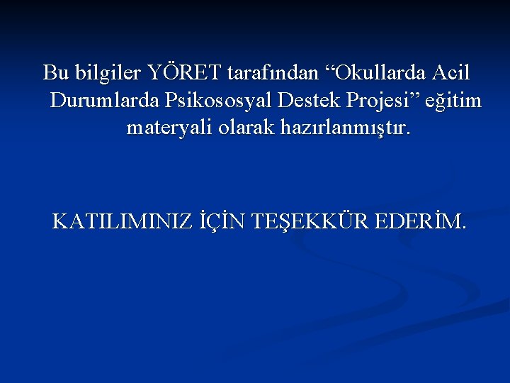 Bu bilgiler YÖRET tarafından “Okullarda Acil Durumlarda Psikososyal Destek Projesi” eğitim materyali olarak hazırlanmıştır.