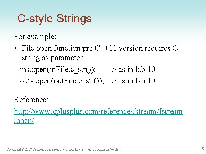 C-style Strings For example: • File open function pre C++11 version requires C string