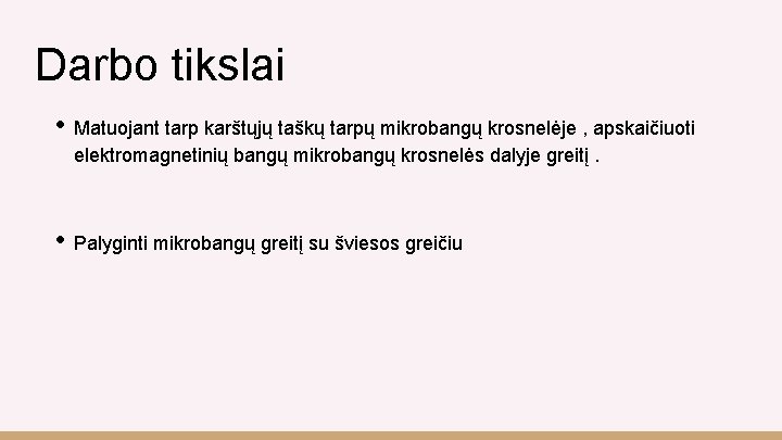 Darbo tikslai • Matuojant tarp karštųjų taškų tarpų mikrobangų krosnelėje , apskaičiuoti elektromagnetinių bangų