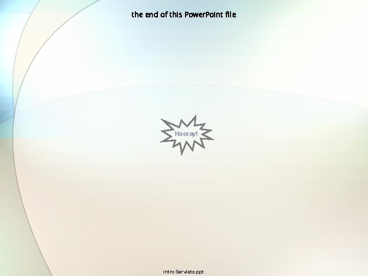 the end of this Power. Point file Hooray! intro. Servlets. ppt 