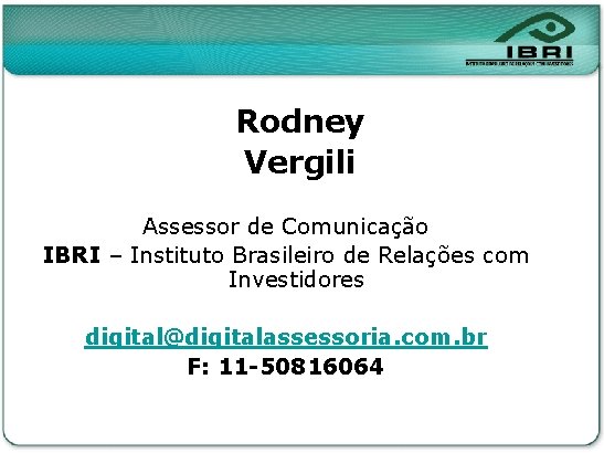 Rodney Vergili Assessor de Comunicação IBRI – Instituto Brasileiro de Relações com Investidores digital@digitalassessoria.