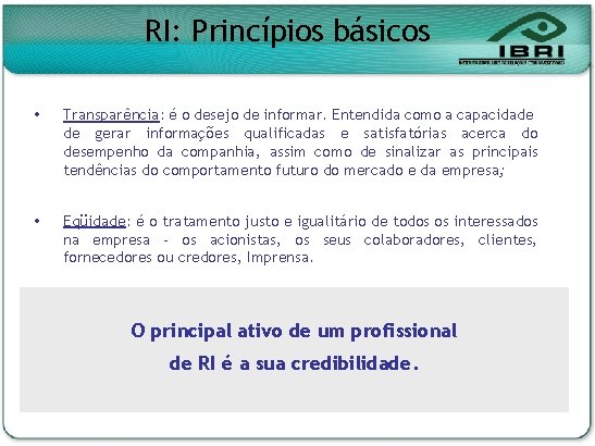 RI: Princípios básicos Transparência: é o desejo de informar. Entendida como a capacidade de