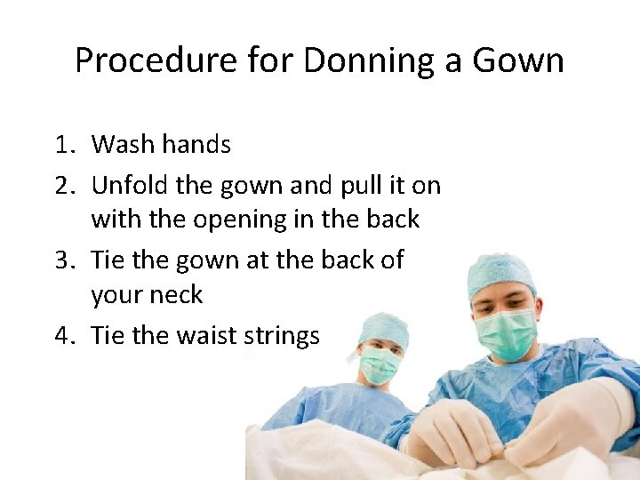 Procedure for Donning a Gown 1. Wash hands 2. Unfold the gown and pull