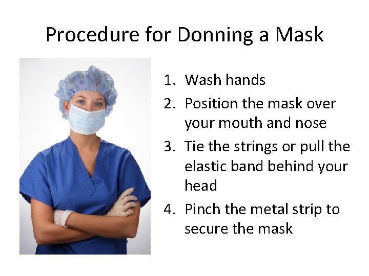 Procedure for Donning a Mask 1. Wash hands 2. Position the mask over your