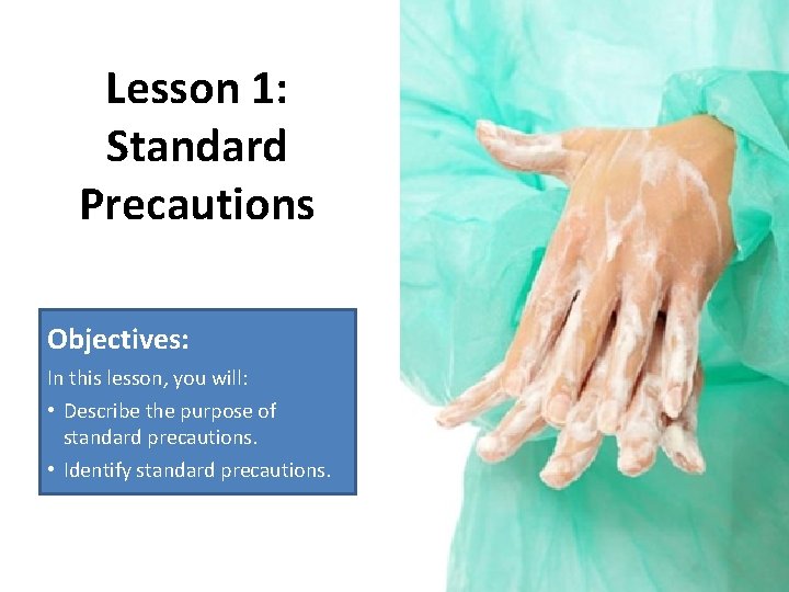 Lesson 1: Standard Precautions Objectives: In this lesson, you will: • Describe the purpose