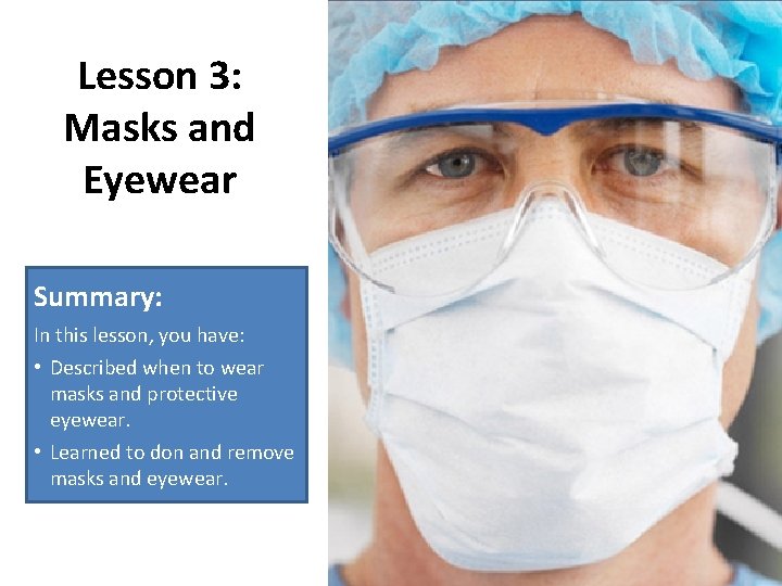 Lesson 3: Masks and Eyewear Summary: In this lesson, you have: • Described when