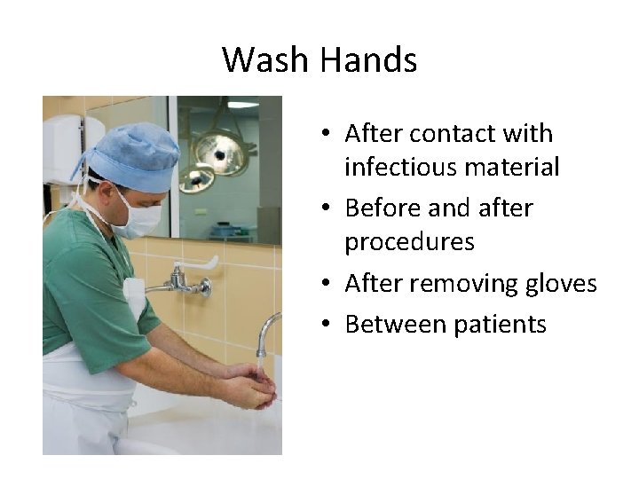 Wash Hands • After contact with infectious material • Before and after procedures •