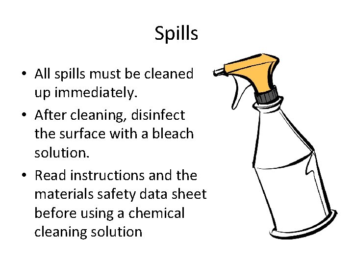 Spills • All spills must be cleaned up immediately. • After cleaning, disinfect the