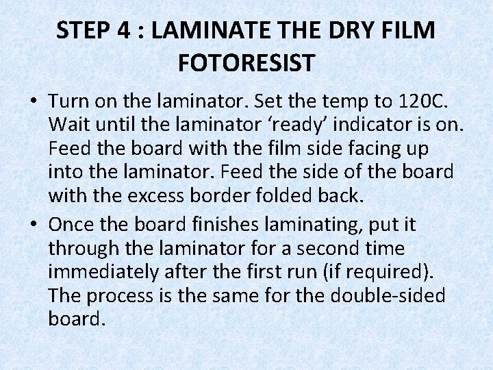 STEP 4 : LAMINATE THE DRY FILM FOTORESIST • Turn on the laminator. Set