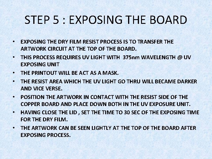 STEP 5 : EXPOSING THE BOARD • EXPOSING THE DRY FILM RESIST PROCESS IS