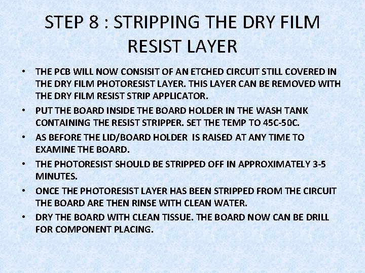 STEP 8 : STRIPPING THE DRY FILM RESIST LAYER • THE PCB WILL NOW