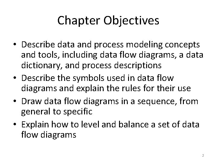 Chapter Objectives • Describe data and process modeling concepts and tools, including data flow