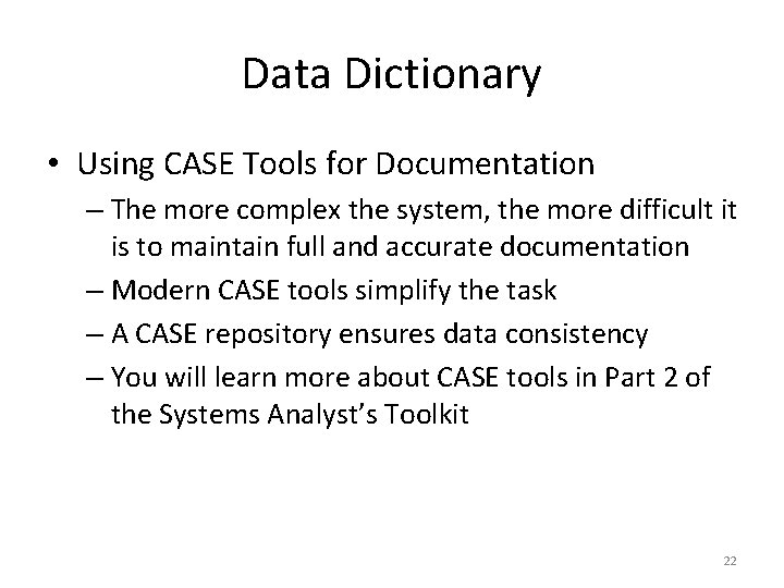 Data Dictionary • Using CASE Tools for Documentation – The more complex the system,