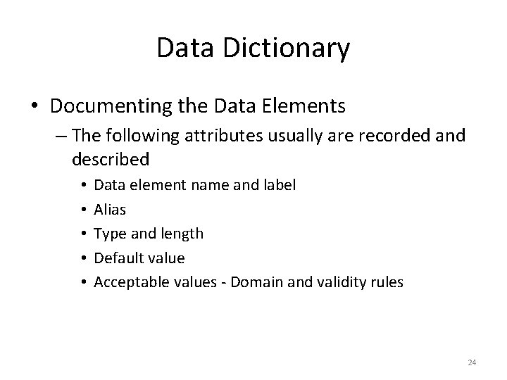 Data Dictionary • Documenting the Data Elements – The following attributes usually are recorded