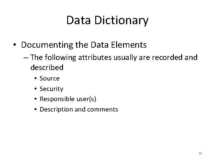 Data Dictionary • Documenting the Data Elements – The following attributes usually are recorded