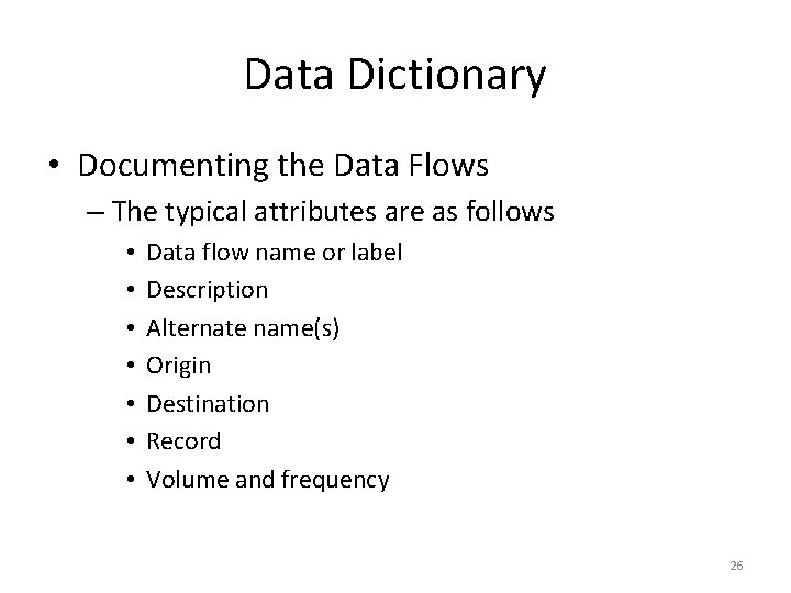 Data Dictionary • Documenting the Data Flows – The typical attributes are as follows Data Dictionary • Documenting the Data Flows – The typical attributes are as follows