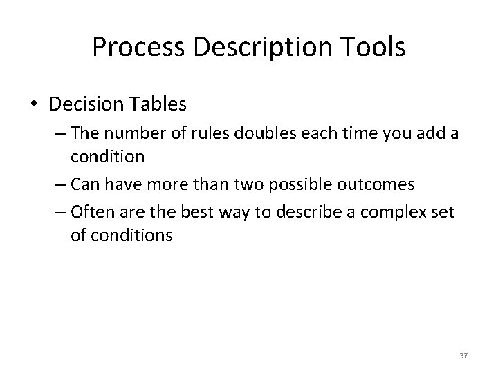 Process Description Tools • Decision Tables – The number of rules doubles each time Process Description Tools • Decision Tables – The number of rules doubles each time