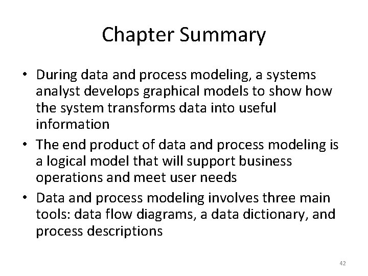 Chapter Summary • During data and process modeling, a systems analyst develops graphical models
