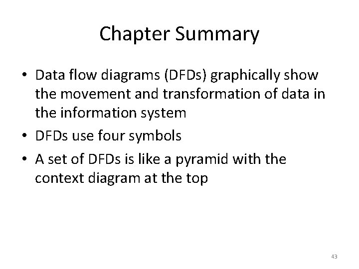 Chapter Summary • Data flow diagrams (DFDs) graphically show the movement and transformation of