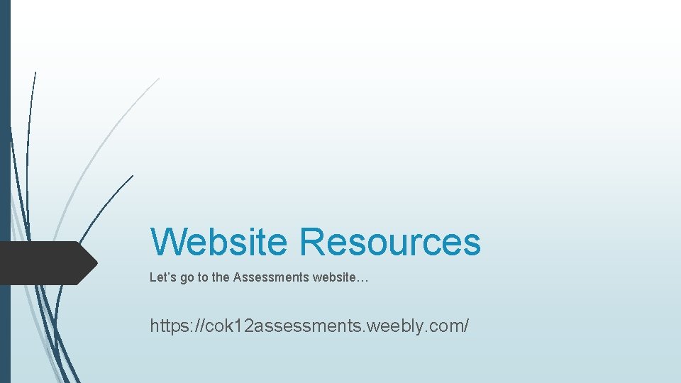 Website Resources Let’s go to the Assessments website… https: //cok 12 assessments. weebly. com/