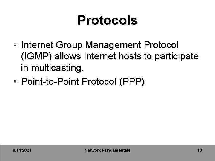 Protocols Internet Group Management Protocol (IGMP) allows Internet hosts to participate in multicasting. Point-to-Point Protocols Internet Group Management Protocol (IGMP) allows Internet hosts to participate in multicasting. Point-to-Point
