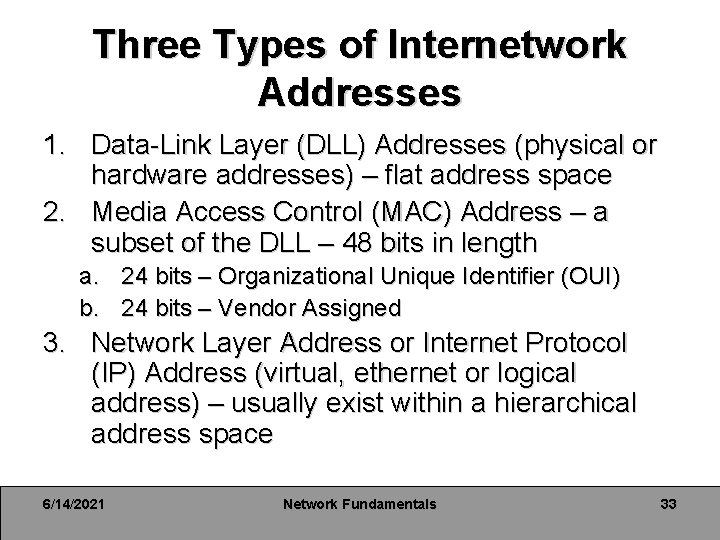Three Types of Internetwork Addresses 1. Data-Link Layer (DLL) Addresses (physical or hardware addresses) Three Types of Internetwork Addresses 1. Data-Link Layer (DLL) Addresses (physical or hardware addresses)