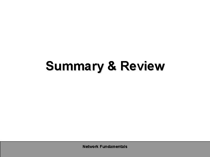 Summary & Review Network Fundamentals Summary & Review Network Fundamentals