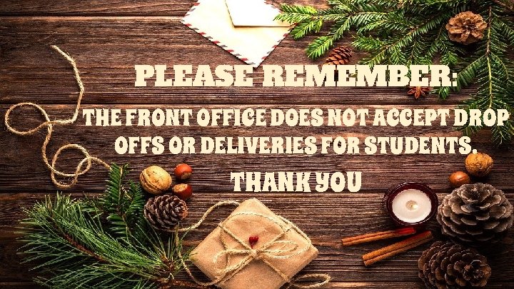 PLEASE REMEMBER: THE FRONT OFFICE DOES NOT ACCEPT DROP OFFS OR DELIVERIES FOR STUDENTS.