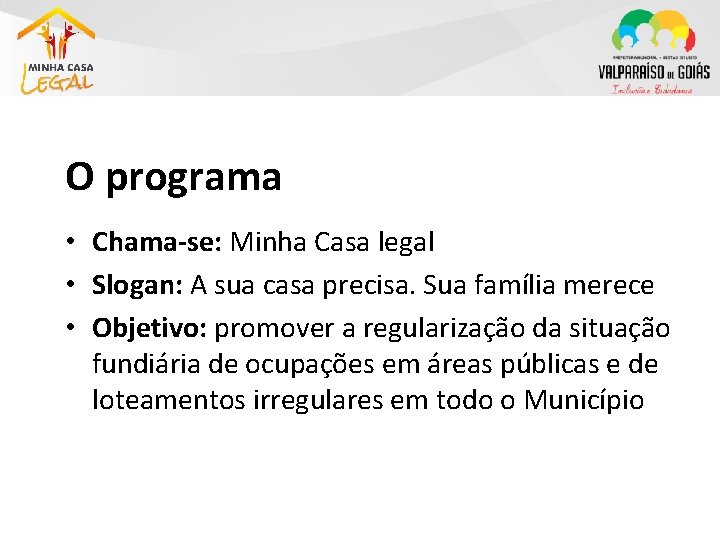 O programa • Chama-se: Minha Casa legal • Slogan: A sua casa precisa. Sua