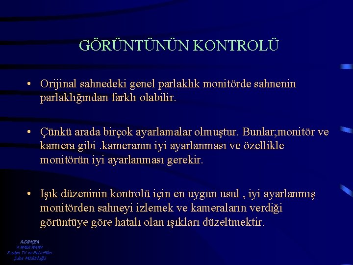 GÖRÜNTÜNÜN KONTROLÜ • Orijinal sahnedeki genel parlaklık monitörde sahnenin parlaklığından farklı olabilir. • Çünkü