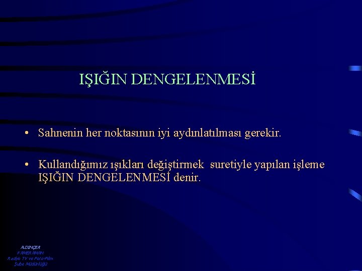 IŞIĞIN DENGELENMESİ • Sahnenin her noktasının iyi aydınlatılması gerekir. • Kullandığımız ışıkları değiştirmek suretiyle