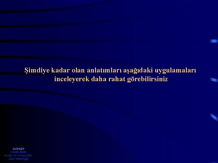 Şimdiye kadar olan anlatımları aşağıdaki uygulamaları inceleyerek daha rahat görebilirsiniz A. DİNÇER KAMERAMAN Radyo